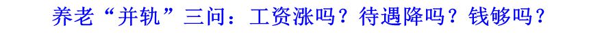 養(yǎng)老“并軌”三問：工資漲嗎？待遇降嗎？錢夠嗎？