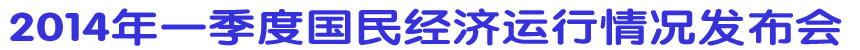 2014年一季度國(guó)民經(jīng)濟(jì)運(yùn)行情況發(fā)布會(huì)